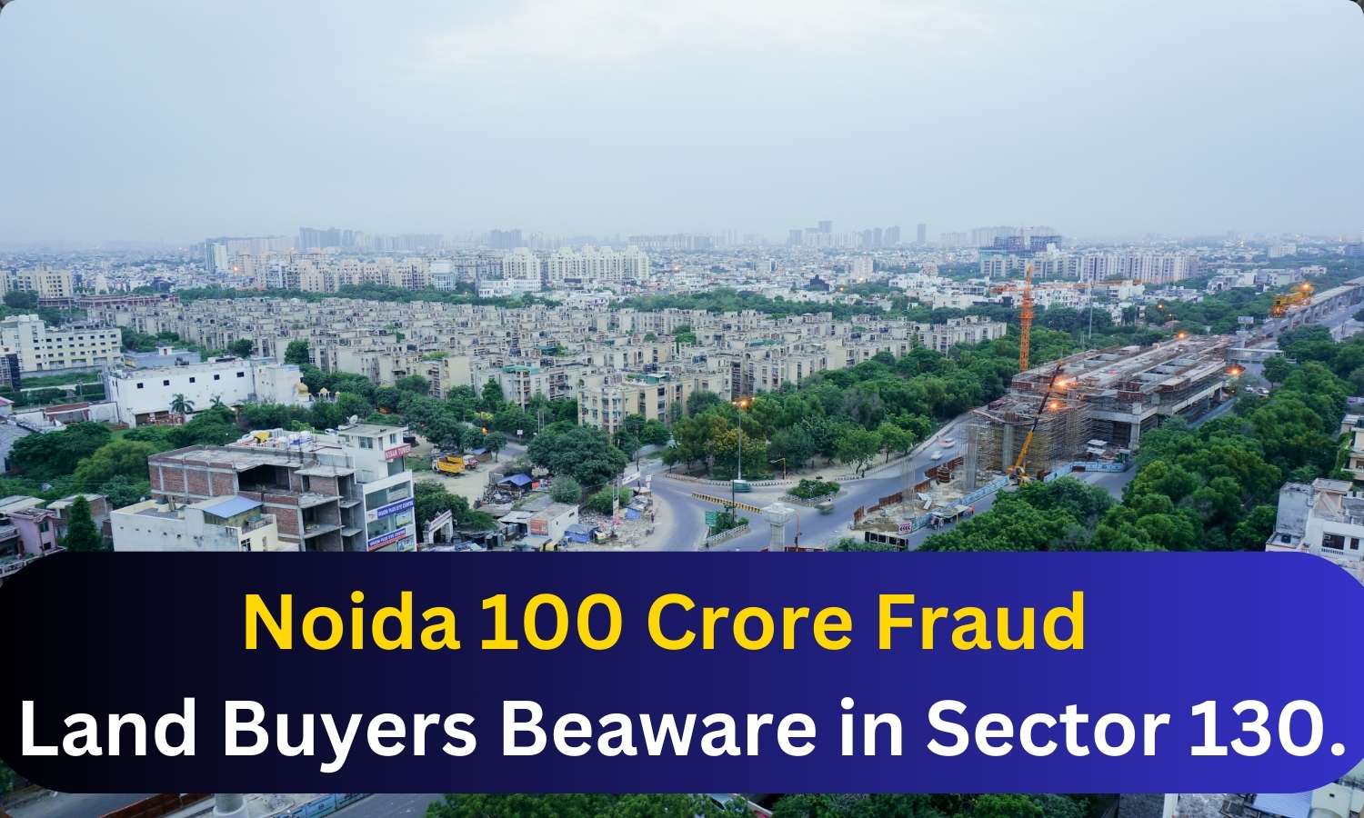 Noida 100 Crore Land Fraud. Sector 130 Nangli Bajidpur Buyers Beaware For Action. 2 Featured Image 35 Noida 100 Crore Land Fraud. Sector 130 Nangli Bajidpur Buyers Beaware For Action.