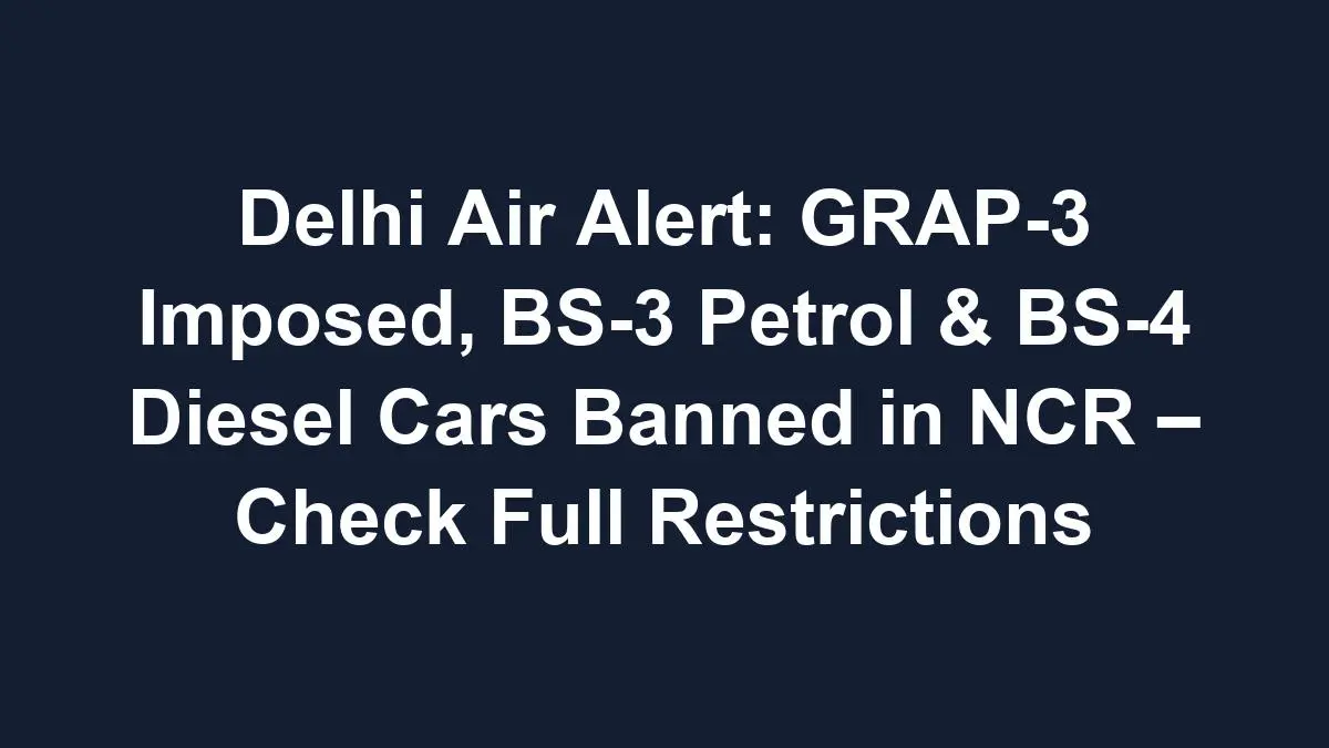 Sub 1768614977 0 Delhi Air Alert: Grap-3 Imposed, Bs-3 Petrol &Amp; Bs-4 Diesel Cars Banned In Ncr – Check Full Restrictions